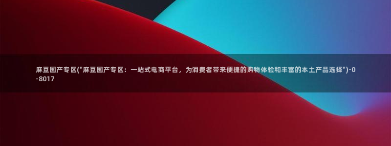 91麻豆专区：麻豆国产专区(\