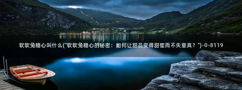 糖心vlog 在线：软软兔糖心叫什么(\
